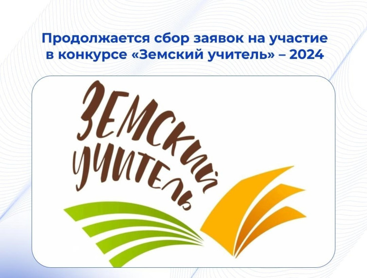 Продолжается сбор заявок на участие в конкурсном отборе «Земский учитель»-2024.